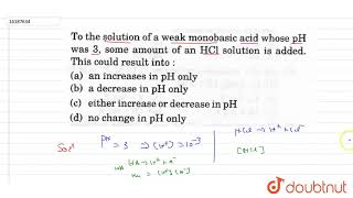 To the solution of a weak monobasic acid whose pH was 3 some amount of an HCI solution is added [upl. by Nonnek]