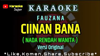 Fauzana  CIINAN BANA  Karaoke  Nada Rendah Wanita  Nada Dasar  Gm [upl. by Einimod284]