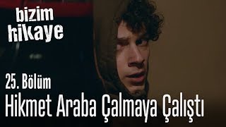 Hikmet araba çalmaya çalıştı  Bizim Hikaye 25 Bölüm [upl. by Uzziel]