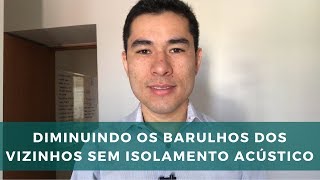 DIMINUINDO OS BARULHOS DOS VIZINHOS SEM ISOLAMENTO ACÚSTICO  MARCELO AKIRA  120 de 500 [upl. by Edmon]