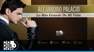 Lo Más Grande De Mi Vida Alejandro Palacio  Audio [upl. by Aneele]