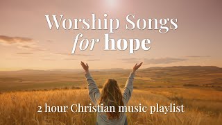 Worship Songs to Bring Hope 2024 ✝️ 2 hours of Non Stop Christian Music  There is Hope Today [upl. by Cacka]