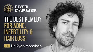 The best remedy for ADHD  Elevated Conversations Podcast  Dr Ryan Monahan [upl. by Aennyl]