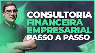 COMO FAZER UMA CONSULTORIA FINANCEIRA  Passo a Passo para empresa com problemas financeiros [upl. by Irehc]