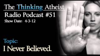 I Never Believed in God  The Thinking Atheist Radio Podcast 51 [upl. by Haveman]