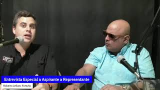 Entrevista Especial a Aspirante a Representante Roberto Lefranc Fortuño [upl. by Antin732]