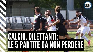 Calcio Dilettanti le 5 partite da non perdere [upl. by Conchita]