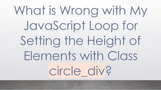 What is Wrong with My JavaScript Loop for Setting the Height of Elements with Class circlediv [upl. by Kipp497]