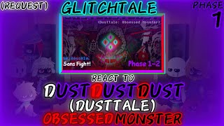 GLITCHTALE REACT TO DUSTDUSTDUST DUSTTALE OBSESSED MONSTER PHASE 1 REQUEST [upl. by Ardelia395]