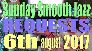 SUNDAY SMOOTH JAZZ REQUESTS 6th August 2017 [upl. by Eblehs]