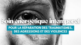 Soin énergétique intemporel pour la réparation des traumatismes des agressions et des violences [upl. by Faina733]