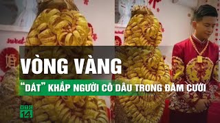 Thực hư cô dâu đeo vòng vàng đến “ngạt thở” trong đám cưới  VTC14 [upl. by Ardnuahc]