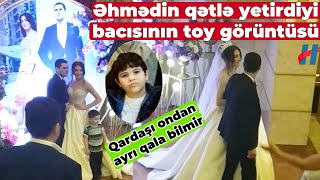 Əhmədin bacısinın toy görüntusü  HƏYAT YOLDAŞl GÖRÜN KİM İMİŞ [upl. by Bigod]