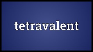 Tetravalent Meaning [upl. by Clementas]