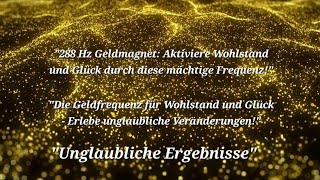 quot288 Hz Die Geldfrequenz für Wohlstand und Glück  Erlebe unglaubliche Veränderungenquot [upl. by Yroj]