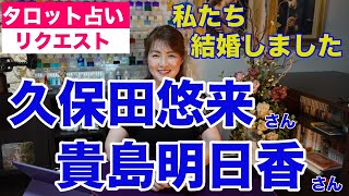 【占い】久保田悠来さんと貴島明日香さんの相性と関係性をタロットで占ってみた✨私たち結婚しました【リクエスト占い】 [upl. by Nraa699]