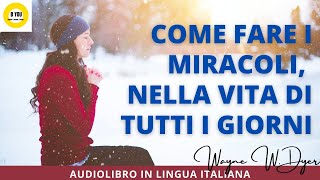 Audiolibro COME FARE I MIRACOLI NELLA VITA DI TUTTI I GIORNI  Wayne W Dyer [upl. by Edialeda914]