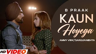 KAUN HOYEGA  B Praak HD Video Ammy Virk  Sargun Mehta  Latest Punjabi Songs 2023 [upl. by Magnien]