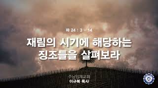 재림의 시기에 해당하는 징조들을 살펴보라  주님임재교회 이규복목사 [upl. by Groot]