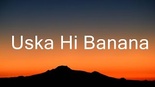 Arijit Singh  Uska Hi Banana Lyrics [upl. by Pacifica]