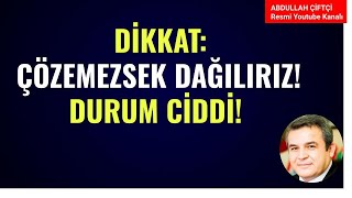 DİKKAT ÇÖZEMEZSEK DAĞILIRIZ DURUM CİDDİ Abdullah Çiftçi [upl. by Parnas]