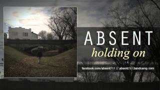 Absent  Holding On [upl. by Neelra]