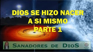 DIOS SE HIZO NACER A SI MISMO PARTE 1 [upl. by Sherrer]