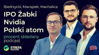 IPO Żabki NVIDiA polska elektrownia atomowa  Maciążek Biedrzycki Machalica  Procent Składany [upl. by Ayanaj]