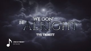 WE GON BE ALRIGHT TYE TRIBBETT LYRICS VIDEO [upl. by Elmer]