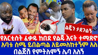 የአርቲስት ፈቃዱ ከበደ የልጁ እናት ተማጽኖ  አባቱ ስሜ ይበልጣል አይመለከተኝም አለ  በልጅሽ የምትለምኝ ሌባ አለኝ [upl. by Nanis]