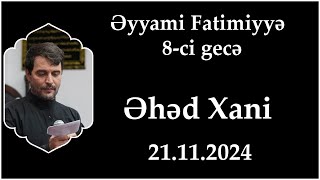 Əyyami Fatimiyyə 8ci gecə Əhəd Xani 21112024 [upl. by Ezarra]