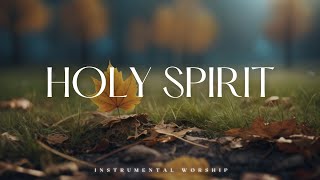 HOLY SPIRIT  Soaking Worship Music Into Heavenly Sounds  Instrumental Soaking Worship [upl. by Merton]