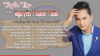 Tuyển Tập Những Bài Vọng Cổ Hay Nhất Của CVVC Nguyễn Thanh Toàn  Tân Cổ Mới Nhất 2022 Nghe Nức Lòng [upl. by Arlana559]