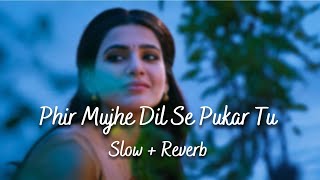 Phir Mujhe Dil Se Pukar Tu  Slow and Reverb [upl. by Becka]