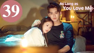 ENG SUB  As Long as You Love Me  EP39  Dylan Xiong Lai Yumeng Dong Li [upl. by Ela]