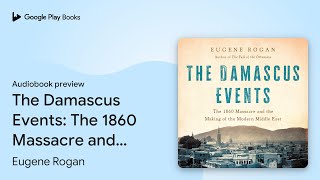 The Damascus Events The 1860 Massacre and the… by Eugene Rogan · Audiobook preview [upl. by Chelsea]