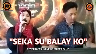 SEKA SU BALAY KO COVER BY ASHMINE OF SNIPER BAND [upl. by Chuipek]