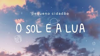 O Sol e a Lua  Pequeno Cidadão Letra [upl. by Ziwot]