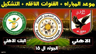 موعد مباراه الاهلي والبنك الاهلي القادمه في الدوري المصري  الجوله ال15  والقنوات الناقله [upl. by Barbabra]