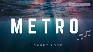 Metro  Johnny Love [upl. by Yartnoed484]