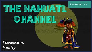 The Nahuatl Channel Lesson 12 Possession Family [upl. by Milstone]