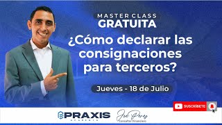 ¿CÓMO DECLARAR LAS CONSIGNACIONES PARA TERCEROS  MASTER CLASS GRATUITA [upl. by Hamas147]