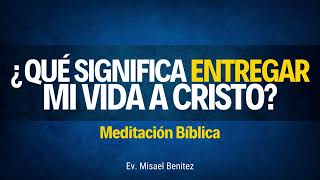 ¿Qué significa entregar mi vida a Cristo Audio Meditación [upl. by Lewls]