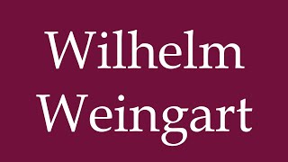 How to Pronounce Wilhelm Weingart Correctly in German [upl. by Eissim]