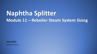 Naphtha Splitter  Module 11  Reboiler Steam System Sizing [upl. by Martsen813]