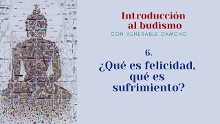 Introducción al budismo 6  ¿Qué es felicidad qué es sufrimiento [upl. by Selinski]