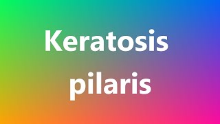 Keratosis pilaris  Medical Definition and Pronunciation [upl. by Aicnerolf]