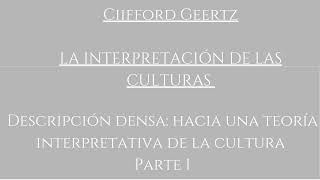 Ciifford Geertz LA INTERPRETACIÓN DE LAS CULTURAS Descripción densa hacia una teoría inter Parte 1 [upl. by Nivel]