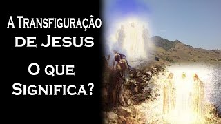 A Transfiguração de Jesus o que Significa  Guardei a Fé [upl. by Legnalos]