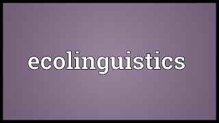 Ecolinguistics Meaning [upl. by Leyla418]